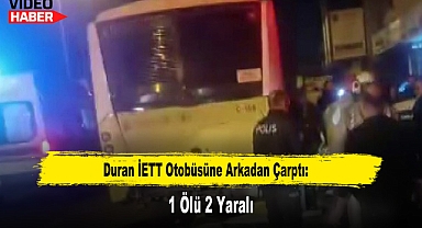 Duran İETT Otobüsüne Arkadan Çarptı: 1 Ölü 2 Yaralı