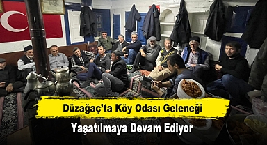 Düzağaç’ta Köy Odası Geleneği Yaşatılmaya Devam Ediyor