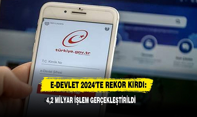 e-Devlet 2024'te Rekor Kırdı: 4,2 Milyar İşlem Gerçekleştirildi