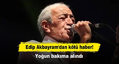 Edip Akbayram'dan kötü haber! Yoğun bakıma alındı