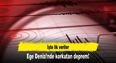 Ege Denizi'nde korkutan deprem! İşte ilk veriler