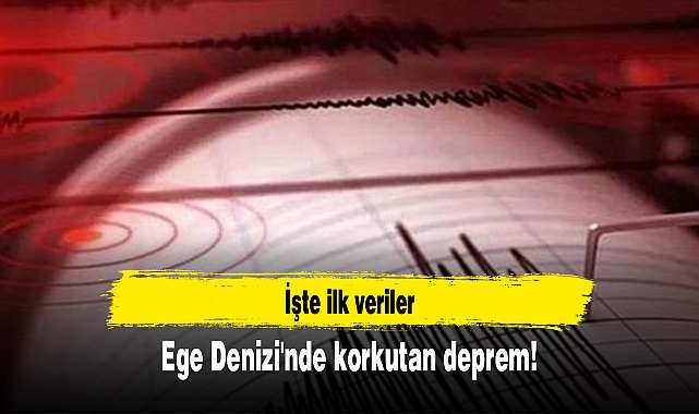 Ege Denizi'nde korkutan deprem! İşte ilk veriler