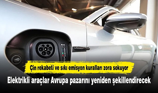 Elektrikli araçlar Avrupa pazarını yeniden şekillendirecek