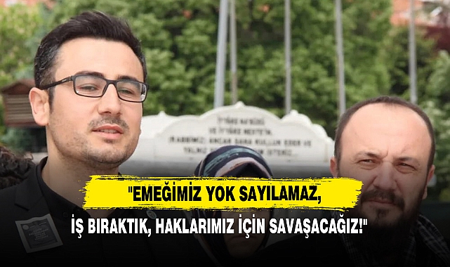 "Emeğimiz Yok Sayılamaz, İş Bıraktık, Haklarımız İçin Savaşacağız!"