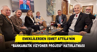EMEKLİLERDEN İSMET ATTİLA’NIN “BANKAMATİK VİZYONER PROJESİ” HATIRLATMASI