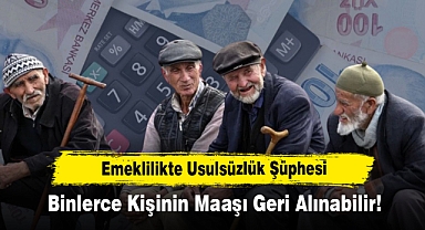 Emeklilikte Usulsüzlük Şüphesi: Binlerce Kişinin Maaşı Geri Alınabilir!