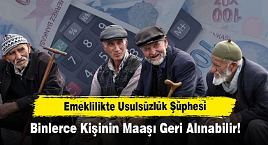Emeklilikte Usulsüzlük Şüphesi: Binlerce Kişinin Maaşı Geri Alınabilir!