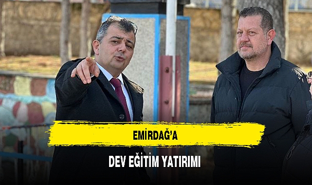 EMİRDAĞ’A DEV EĞİTİM YATIRIMI