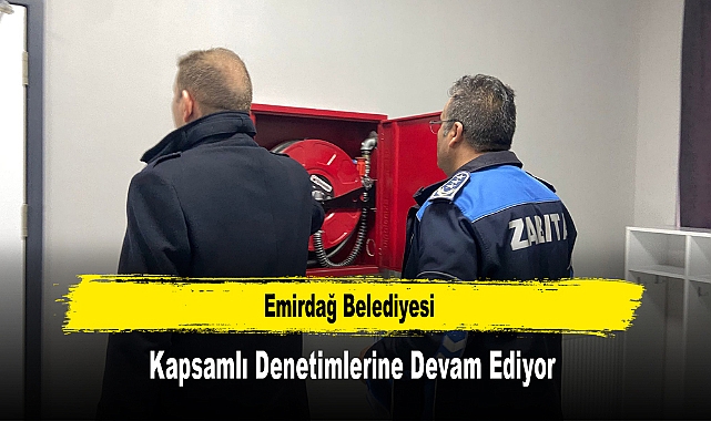 Emirdağ Belediyesi, Kapsamlı Denetimlerine Devam Ediyor