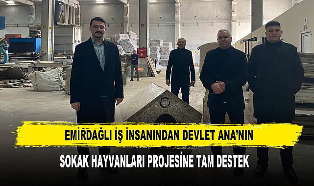 EMİRDAĞLI İŞ İNSANINDAN DEVLET ANA'NIN SOKAK HAYVANLARI PROJESİNE TAM DESTEK