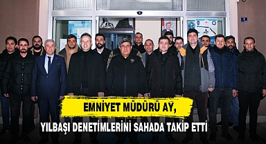 Emniyet Müdürü Ay, Yılbaşı Denetimlerini Sahada Takip Etti