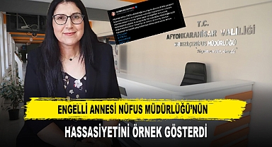 Engelli Annesi Nüfus Müdürlüğü’nün Hassasiyetini Örnek Gösterdi
