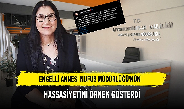 Engelli Annesi Nüfus Müdürlüğü’nün  Hassasiyetini Örnek Gösterdi
