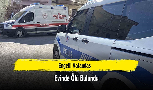 Engelli Vatandaş Evinde Ölü Bulundu