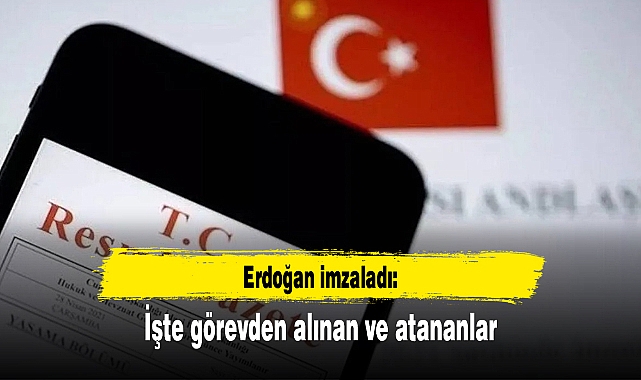 Erdoğan imzaladı: İşte görevden alınanlar ve atananlar