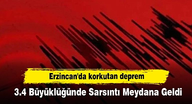 Erzincan'da korkutan deprem: 3.4 Büyüklüğünde Sarsıntı Meydana Geldi
