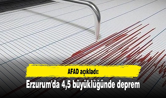 Erzurum'da 4,5 büyüklüğünde deprem