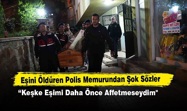 Eşini Öldüren Polis Memurundan Şok Sözler