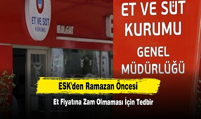 ESK'den Ramazan Öncesi Et Fiyatına Zam Olmaması İçin Tedbir