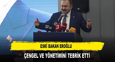 Eski Bakan Eroğlu Çengel ve Yönetimini Tebrik Etti