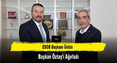ESOB Başkanı Üstün, Başkan Öztaş’ı Ağırladı