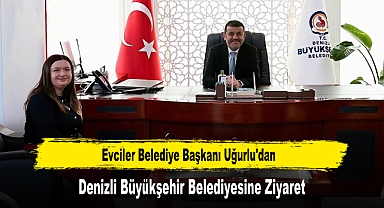 Evciler Belediye Başkanı Uğurlu'dan, Denizli Büyükşehir Belediyesine Ziyaret