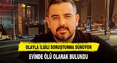 EVİNDE ÖLÜ OLARAK BULUNDU