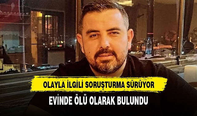 EVİNDE ÖLÜ OLARAK BULUNDU