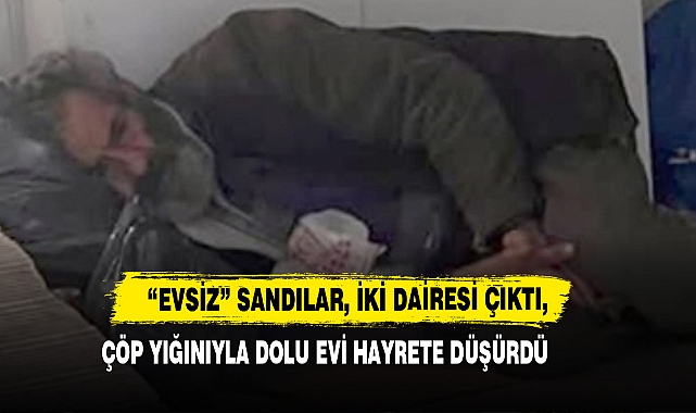 “Evsiz” Sandılar, İki Dairesi Çıktı, Çöp Yığınıyla Dolu Evi Hayrete Düşürdü