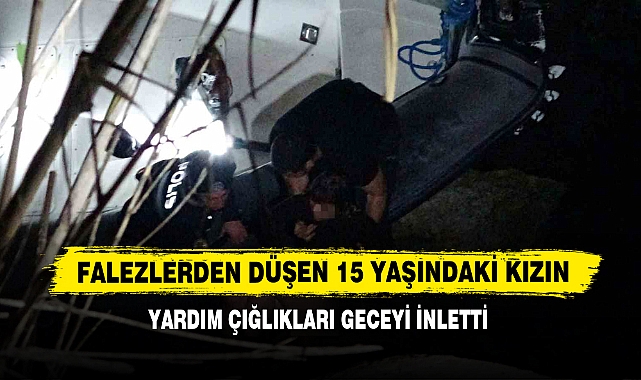 Falezlerden Düşen 15 Yaşındaki Kızın Yardım Çığlıkları Geceyi İnletti