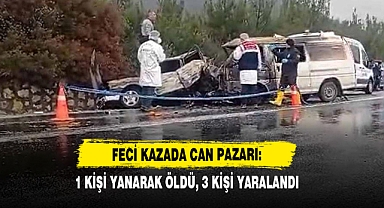 Feci Kazada Can Pazarı: 1 Kişi Yanarak Öldü, 3 Kişi Yaralandı