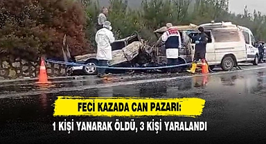 Feci Kazada Can Pazarı: 1 Kişi Yanarak Öldü, 3 Kişi Yaralandı