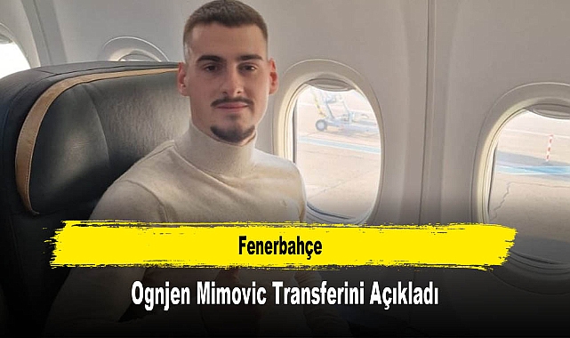 Fenerbahçe, Ognjen Mimovic Transferini Açıkladı