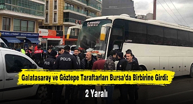Galatasaray ve Göztepe Taraftarları Bursa’da Birbirine Girdi: 2 Yaralı