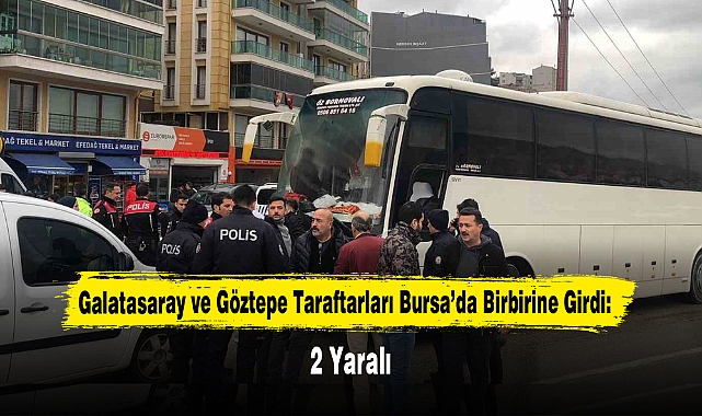 Galatasaray ve Göztepe Taraftarları Bursa’da Birbirine Girdi: 2 Yaralı