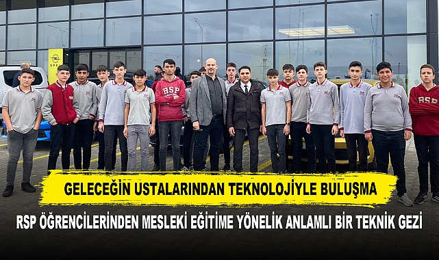 GELECEĞİN USTALARINDAN TEKNOLOJİYLE BULUŞMA: RSP ÖĞRENCİLERİNDEN MESLEKİ EĞİTİME YÖNELİK ANLAMLI BİR TEKNİK GEZİ