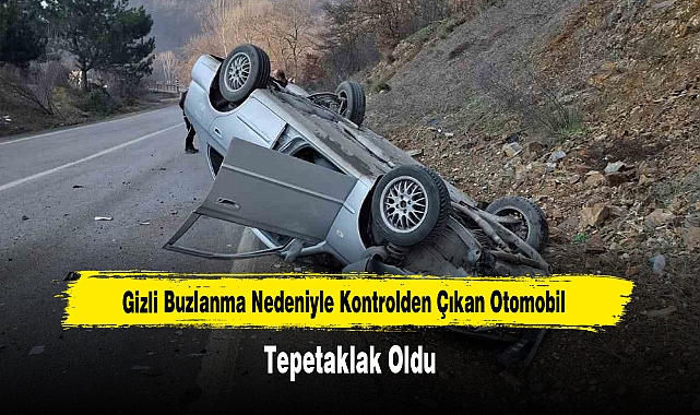 Gizli Buzlanma Nedeniyle Kontrolden Çıkan Otomobil Tepetaklak Oldu