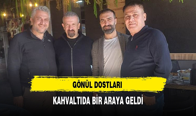 GÖNÜL DOSTLARI KAHVALTIDA BİR ARAYA GELDİ