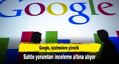 Google işletmelere yönelik sahte yorumları inceleme altına alıyor