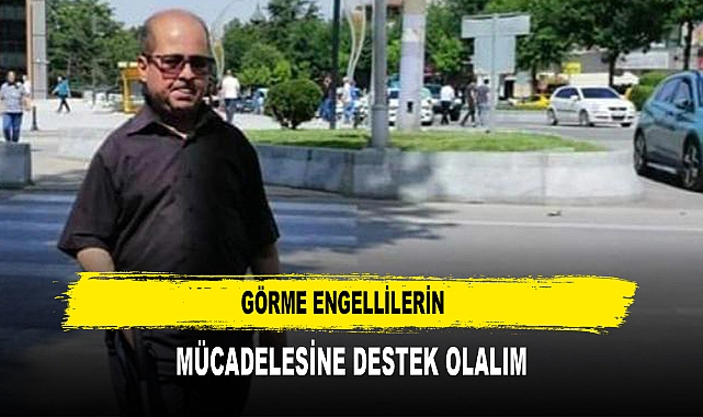 Görme Engellilerin  Mücadelesine Destek Olalım