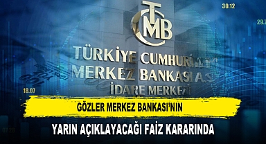 Gözler Merkez Bankası’nın Yarın Açıklayacağı Faiz Kararında