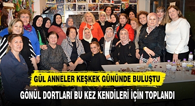 GÜL ANNELER KEŞKEK GÜNÜNDE BULUŞTU