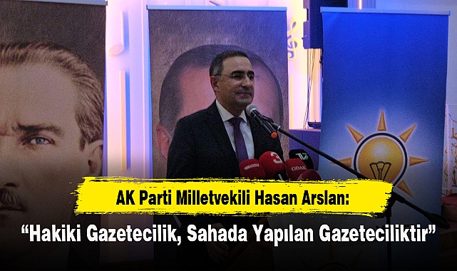 Hasan Arslan: “Hakiki Gazetecilik, Sahada Yapılan Gazeteciliktir”