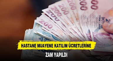 HASTANE MUAYENE KATILIM ÜCRETLERİNE ZAM YAPILDI