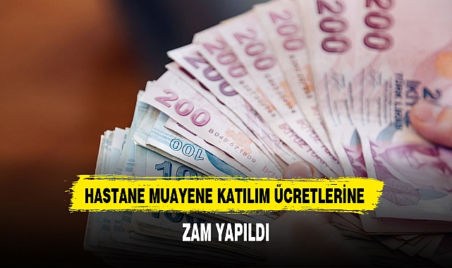 HASTANE MUAYENE KATILIM ÜCRETLERİNE ZAM YAPILDI