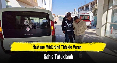 Hastane Müdürünü Tüfekle Vuran Şahıs Tutuklandı