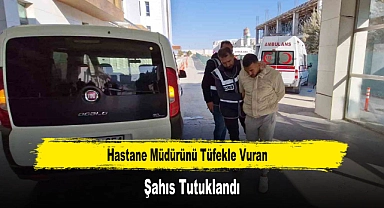 Hastane Müdürünü Tüfekle Vuran Şahıs Tutuklandı