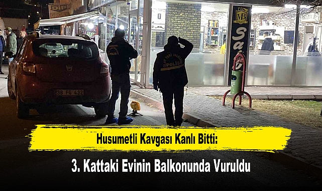 Husumetli Kavgası Kanlı Bitti: 3. Kattaki Evinin Balkonunda Vuruldu