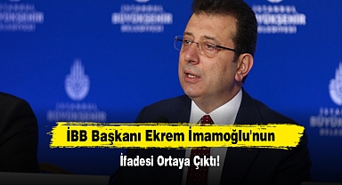 İBB Başkanı Ekrem İmamoğlu'nun İfadesi Ortaya Çıktı!