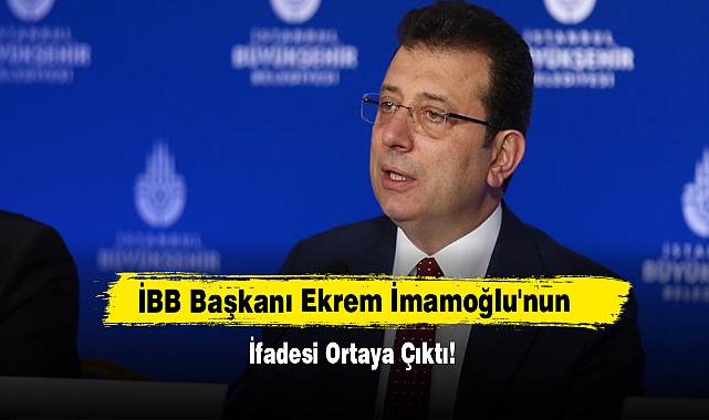 İBB Başkanı Ekrem İmamoğlu'nun İfadesi Ortaya Çıktı!